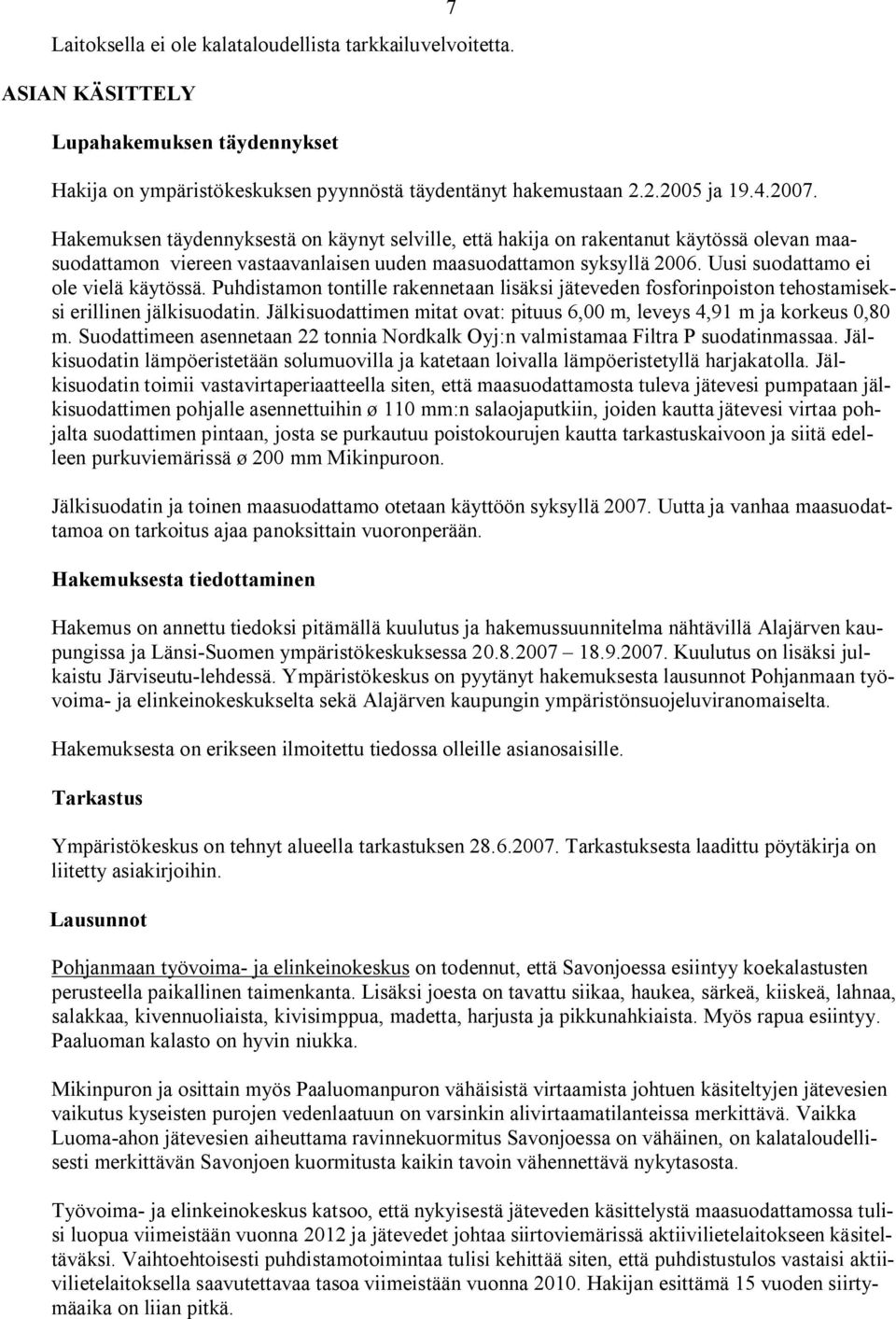 Uusi suodattamo ei ole vielä käytössä. Puhdistamon tontille rakennetaan lisäksi jäteveden fosforinpoiston tehostamiseksi erillinen jälkisuodatin.