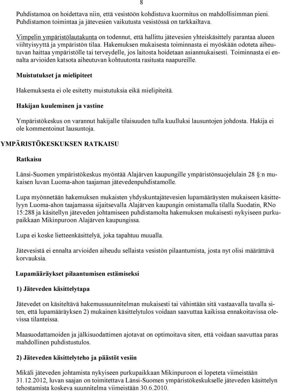 Hakemuksen mukaisesta toiminnasta ei myöskään odoteta aiheutuvan haittaa ympäristölle tai terveydelle, jos laitosta hoidetaan asianmukaisesti.