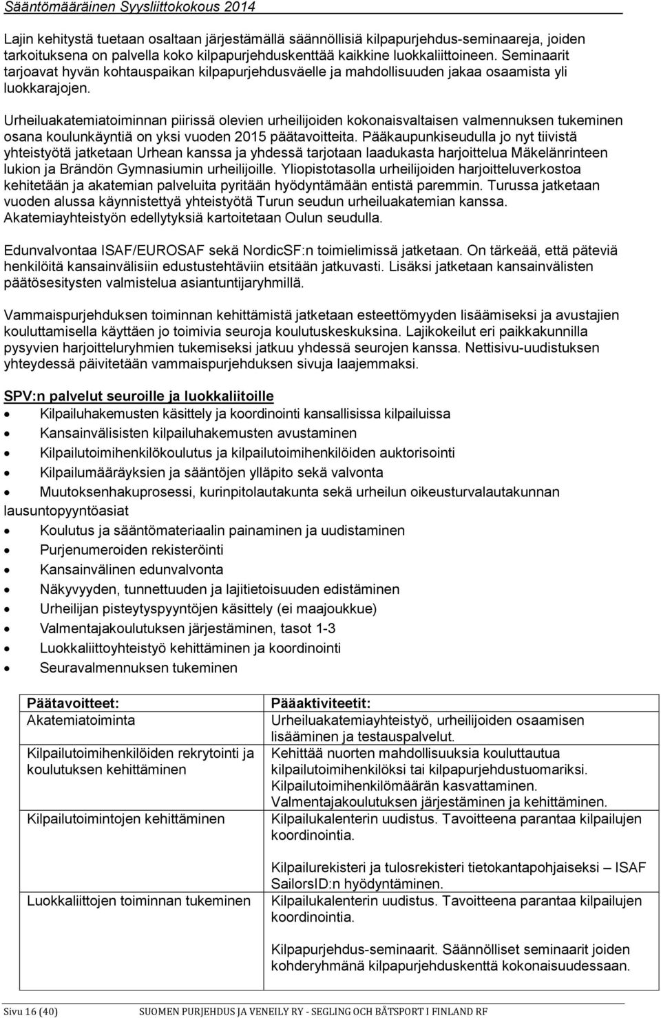Urheiluakatemiatoiminnan piirissä olevien urheilijoiden kokonaisvaltaisen valmennuksen tukeminen osana koulunkäyntiä on yksi vuoden 2015 päätavoitteita.