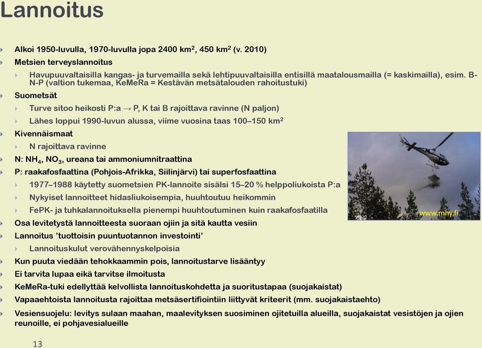 B- N-P (valtion tukemaa, KeMeRa = Kestävän metsätalouden rahoitustuki) Suometsät Turve sitoo heikosti P:a P, K tai B rajoittava ravinne (N paljon) Lähes loppui 1990-luvun alussa, viime vuosina taas