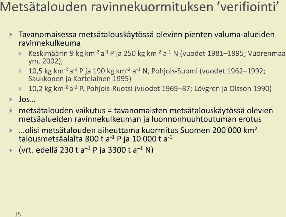 2002), 10,5 kg km -2 a -1 P ja 190 kg km -2 a -1 N, Pohjois-Suomi (vuodet 1962 1992; Saukkonen ja Kortelainen 1995) 10,2 kg km -2 a -1 P, Pohjois-Ruotsi (vuodet 1969 87;