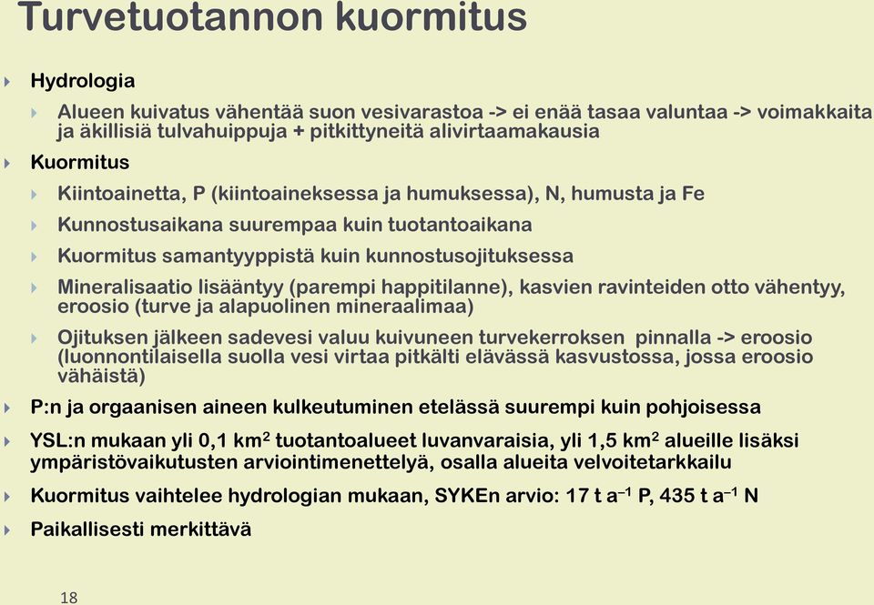 happitilanne), kasvien ravinteiden otto vähentyy, eroosio (turve ja alapuolinen mineraalimaa) Ojituksen jälkeen sadevesi valuu kuivuneen turvekerroksen pinnalla -> eroosio (luonnontilaisella suolla