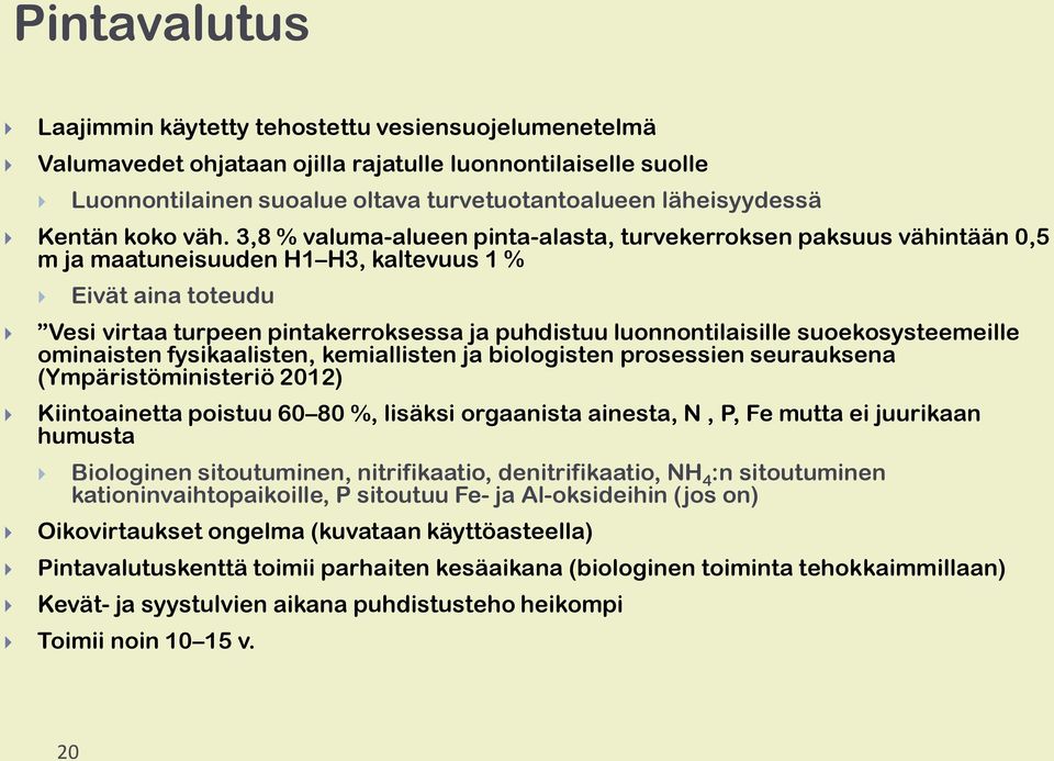 3,8 % valuma-alueen pinta-alasta, turvekerroksen paksuus vähintään 0,5 m ja maatuneisuuden H1 H3, kaltevuus 1 % Eivät aina toteudu Vesi virtaa turpeen pintakerroksessa ja puhdistuu luonnontilaisille