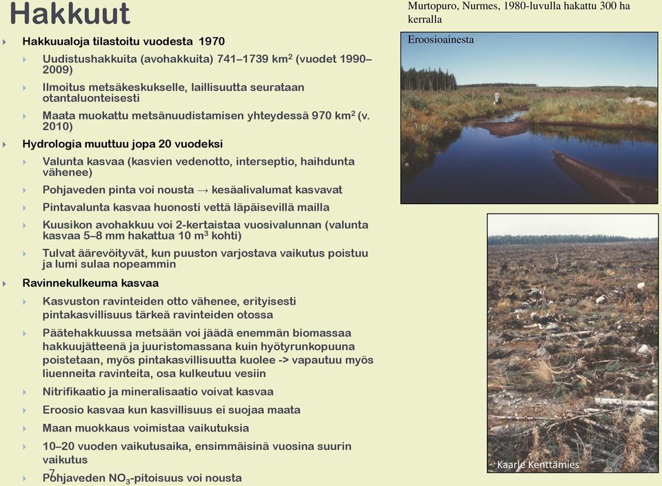 2010) Hydrologia muuttuu jopa 20 vuodeksi Valunta kasvaa (kasvien vedenotto, interseptio, haihdunta vähenee) Pohjaveden pinta voi nousta kesäalivalumat kasvavat Pintavalunta kasvaa huonosti vettä