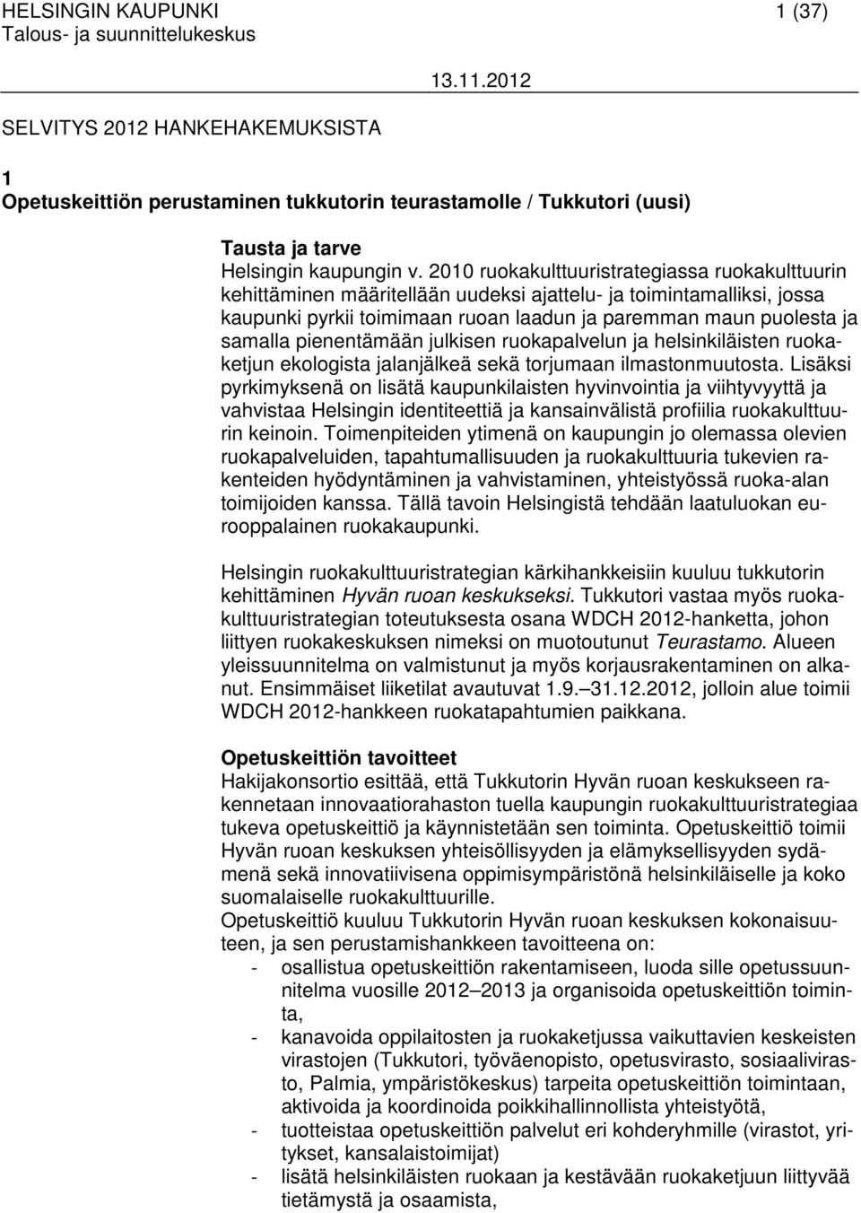 pienentämään julkisen ruokapalvelun ja helsinkiläisten ruokaketjun ekologista jalanjälkeä sekä torjumaan ilmastonmuutosta.