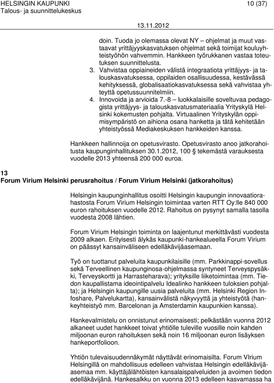 Vahvistaa oppiaineiden välistä integraatiota yrittäjyys- ja talouskasvatuksessa, oppilaiden osallisuudessa, kestävässä kehityksessä, globalisaatiokasvatuksessa sekä vahvistaa yhteyttä