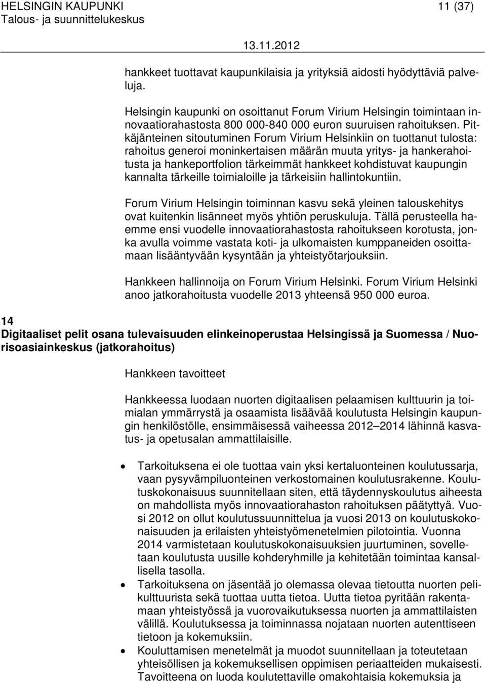 Pitkäjänteinen sitoutuminen Forum Virium Helsinkiin on tuottanut tulosta: rahoitus generoi moninkertaisen määrän muuta yritys- ja hankerahoitusta ja hankeportfolion tärkeimmät hankkeet kohdistuvat