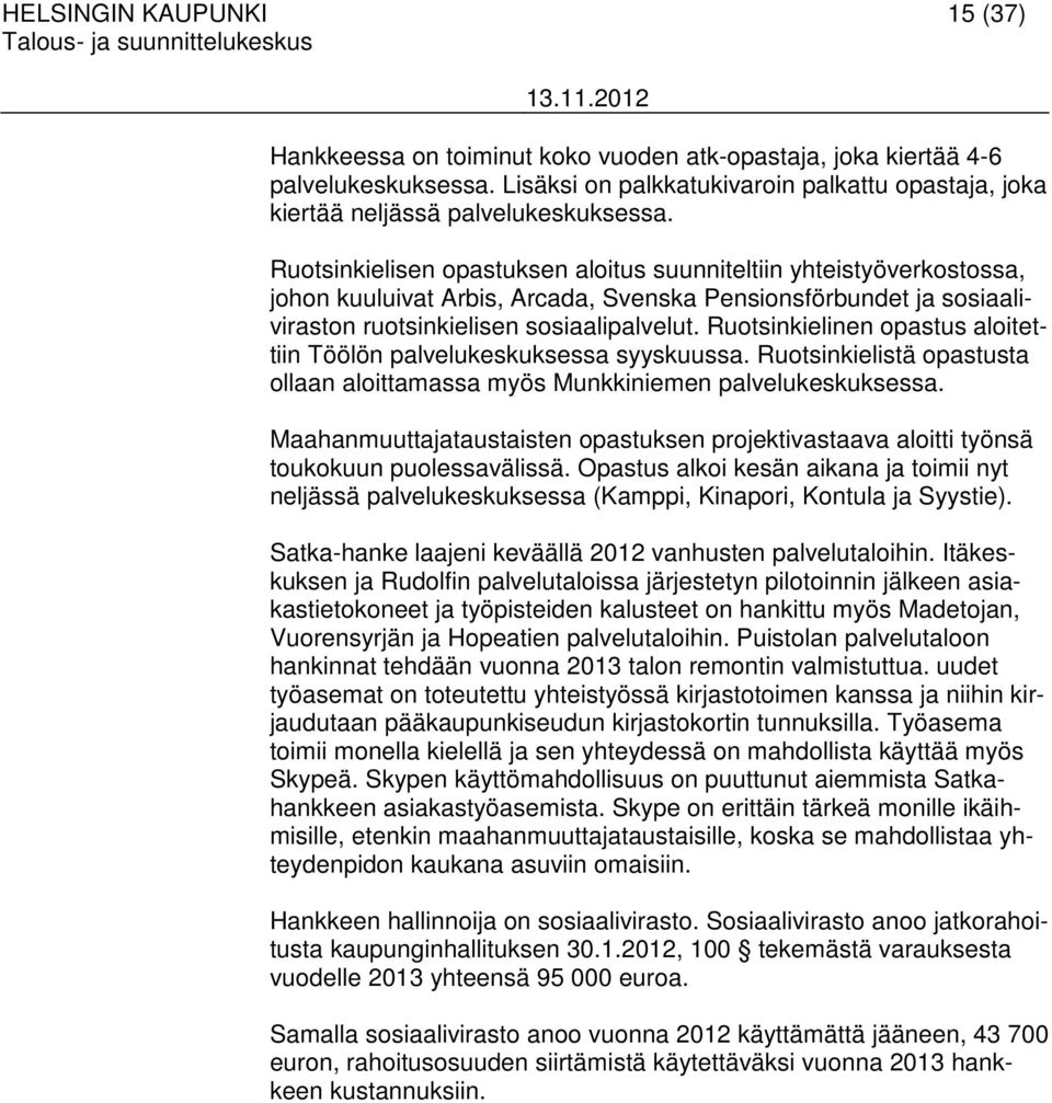 Ruotsinkielisen opastuksen aloitus suunniteltiin yhteistyöverkostossa, johon kuuluivat Arbis, Arcada, Svenska Pensionsförbundet ja sosiaaliviraston ruotsinkielisen sosiaalipalvelut.