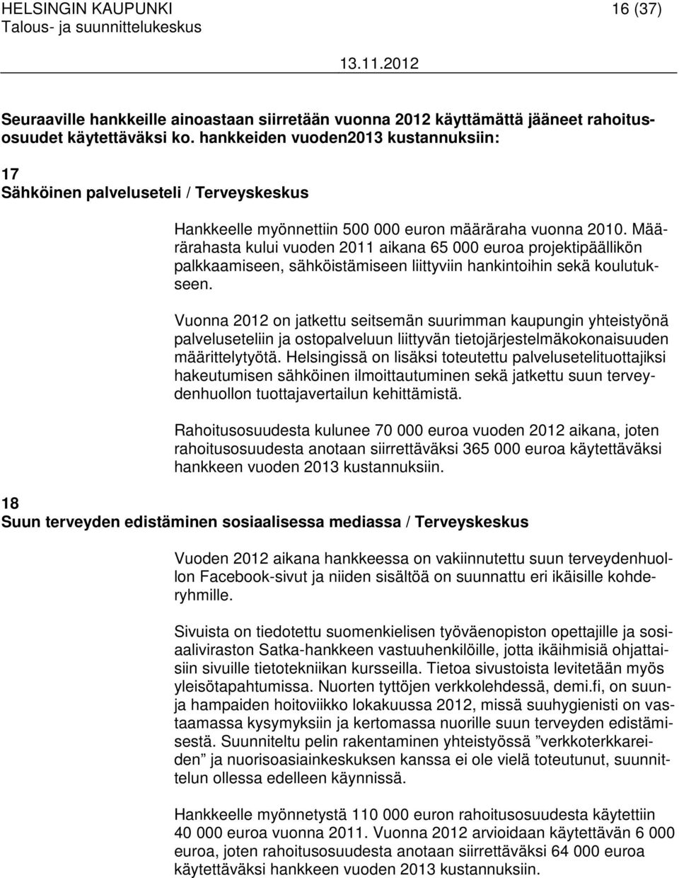 Määrärahasta kului vuoden 2011 aikana 65 000 euroa projektipäällikön palkkaamiseen, sähköistämiseen liittyviin hankintoihin sekä koulutukseen.