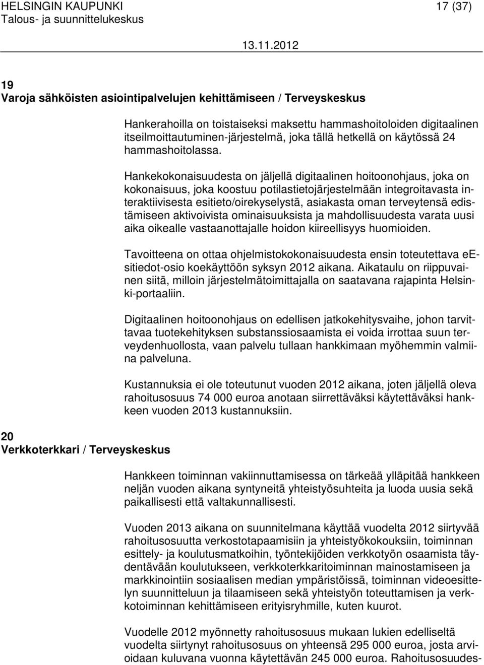 Hankekokonaisuudesta on jäljellä digitaalinen hoitoonohjaus, joka on kokonaisuus, joka koostuu potilastietojärjestelmään integroitavasta interaktiivisesta esitieto/oirekyselystä, asiakasta oman