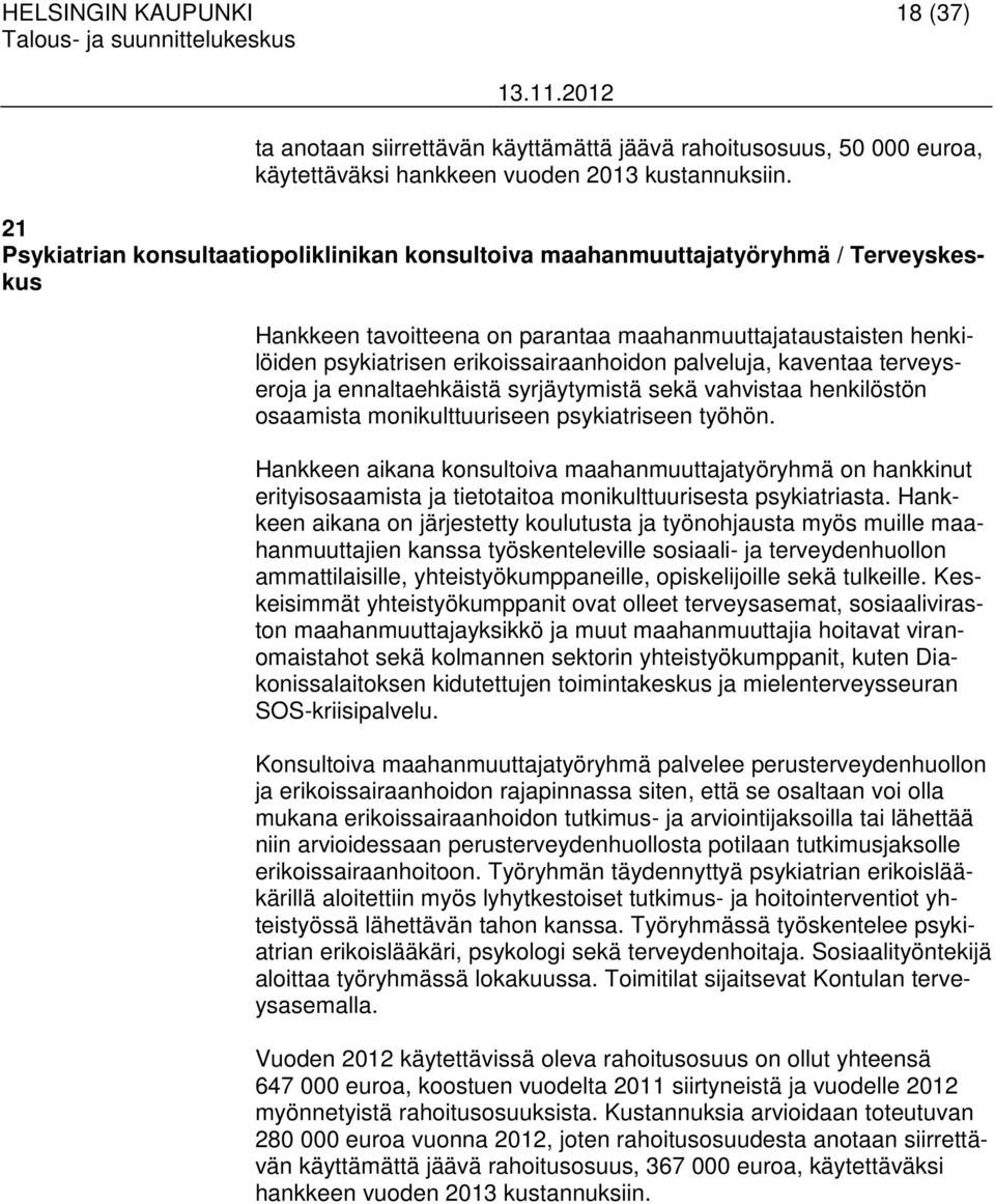 palveluja, kaventaa terveyseroja ja ennaltaehkäistä syrjäytymistä sekä vahvistaa henkilöstön osaamista monikulttuuriseen psykiatriseen työhön.