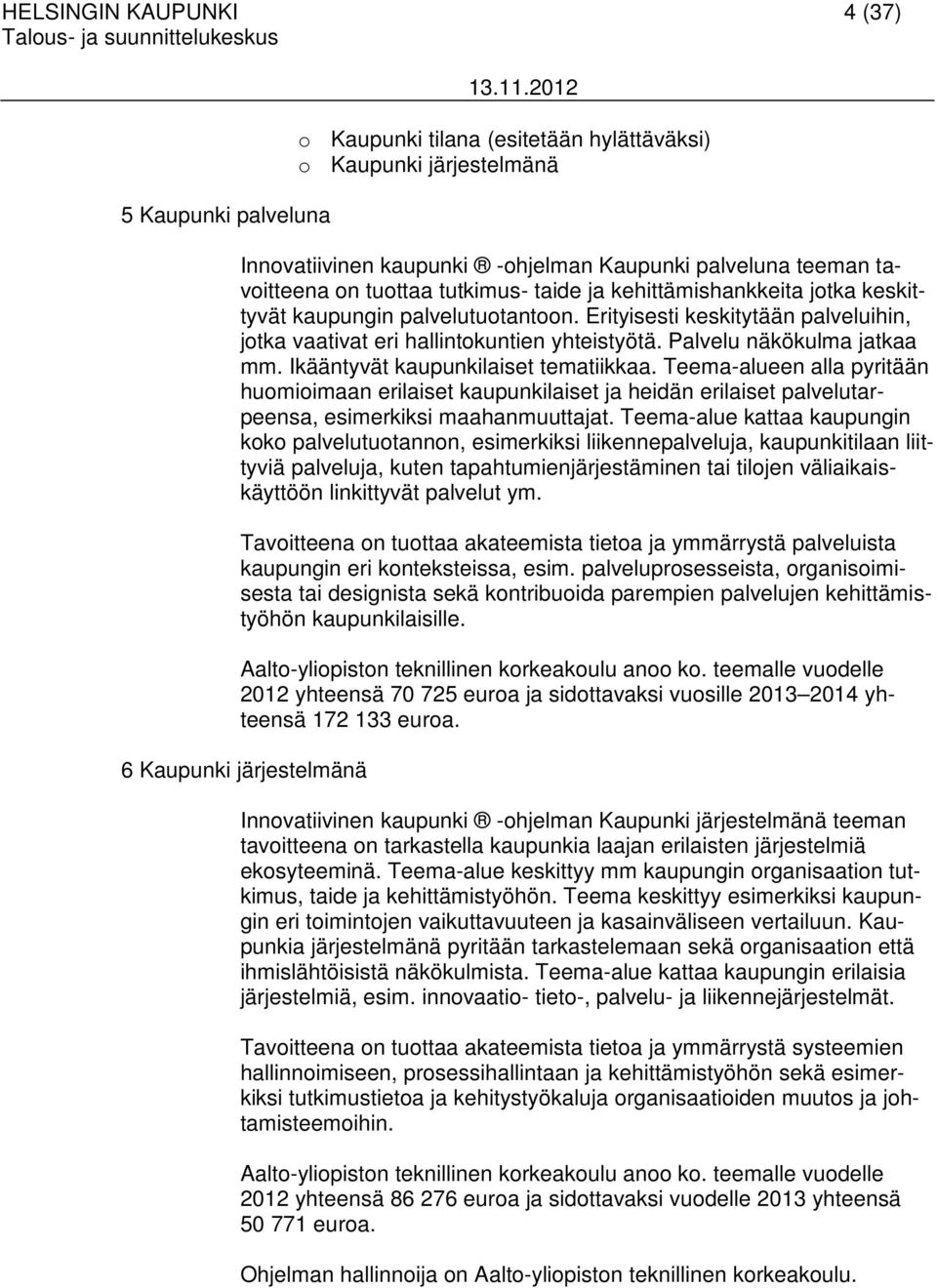 Ikääntyvät kaupunkilaiset tematiikkaa. Teema-alueen alla pyritään huomioimaan erilaiset kaupunkilaiset ja heidän erilaiset palvelutarpeensa, esimerkiksi maahanmuuttajat.