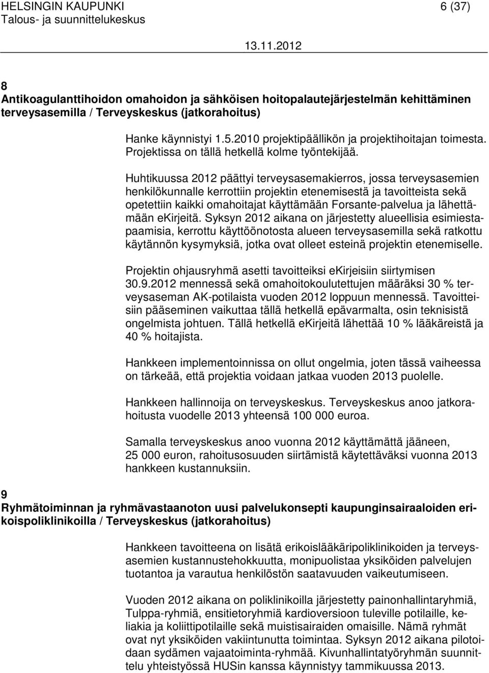 Huhtikuussa 2012 päättyi terveysasemakierros, jossa terveysasemien henkilökunnalle kerrottiin projektin etenemisestä ja tavoitteista sekä opetettiin kaikki omahoitajat käyttämään Forsante-palvelua ja