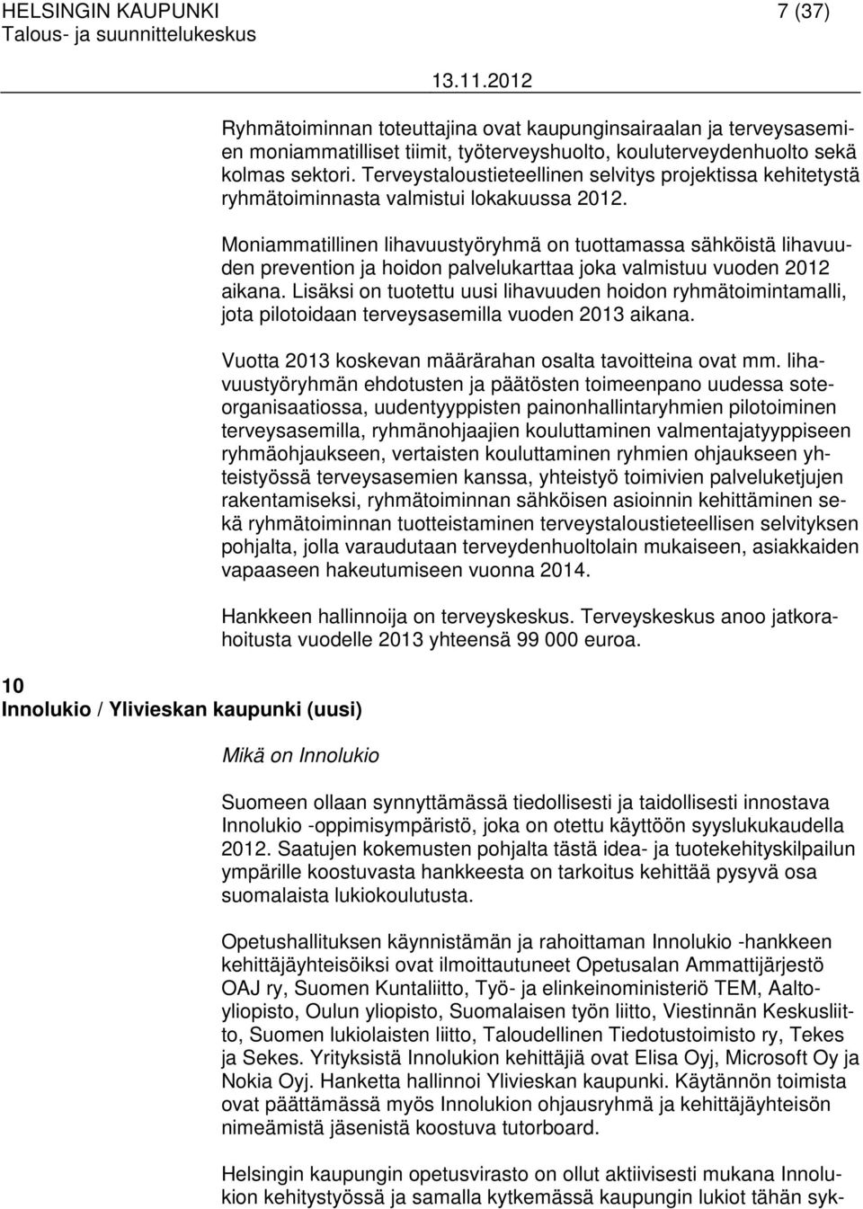 Moniammatillinen lihavuustyöryhmä on tuottamassa sähköistä lihavuuden prevention ja hoidon palvelukarttaa joka valmistuu vuoden 2012 aikana.