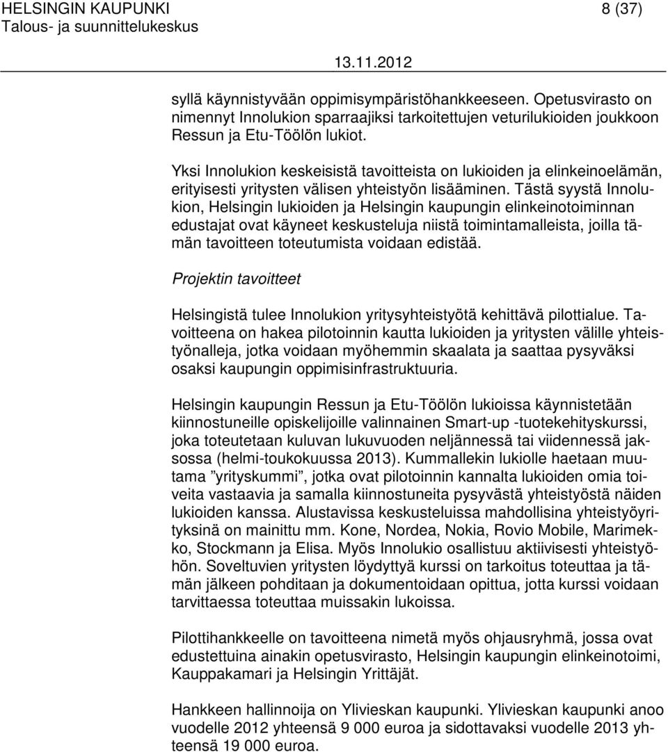 Tästä syystä Innolukion, Helsingin lukioiden ja Helsingin kaupungin elinkeinotoiminnan edustajat ovat käyneet keskusteluja niistä toimintamalleista, joilla tämän tavoitteen toteutumista voidaan