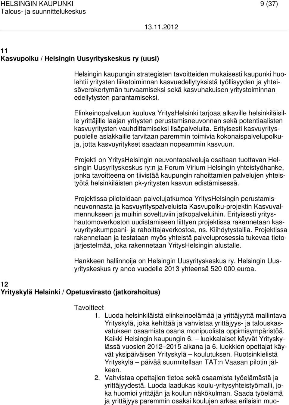 Elinkeinopalveluun kuuluva YritysHelsinki tarjoaa alkaville helsinkiläisille yrittäjille laajan yritysten perustamisneuvonnan sekä potentiaalisten kasvuyritysten vauhdittamiseksi lisäpalveluita.