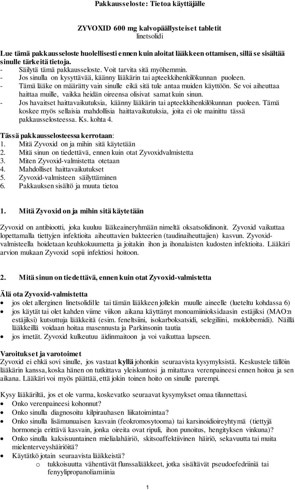 - Tämä lääke on määrätty vain sinulle eikä sitä tule antaa muiden käyttöön. Se voi aiheuttaa haittaa muille, vaikka heidän oireensa olisivat samat kuin sinun.