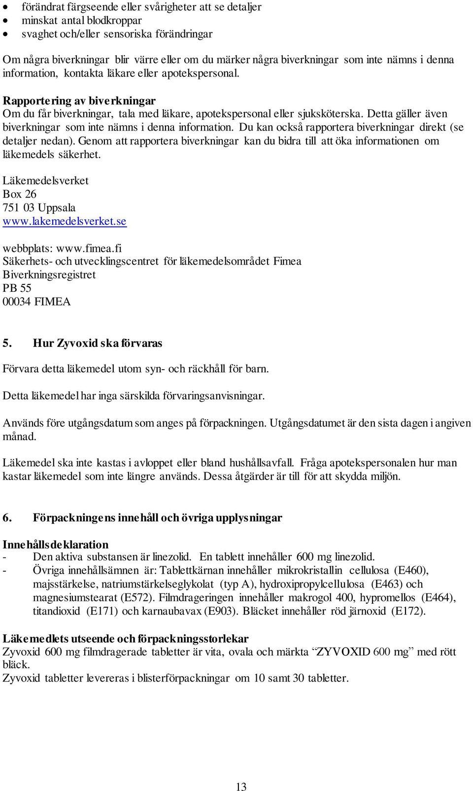 Detta gäller även biverkningar som inte nämns i denna information. Du kan också rapportera biverkningar direkt (se detaljer nedan).