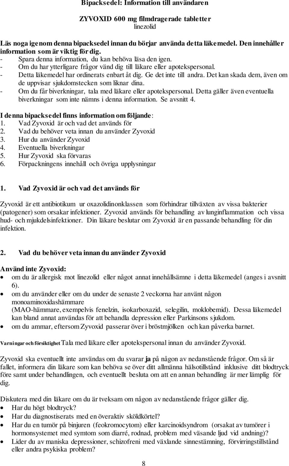 - Detta läkemedel har ordinerats enbart åt dig. Ge det inte till andra. Det kan skada dem, även om de uppvisar sjukdomstecken som liknar dina.