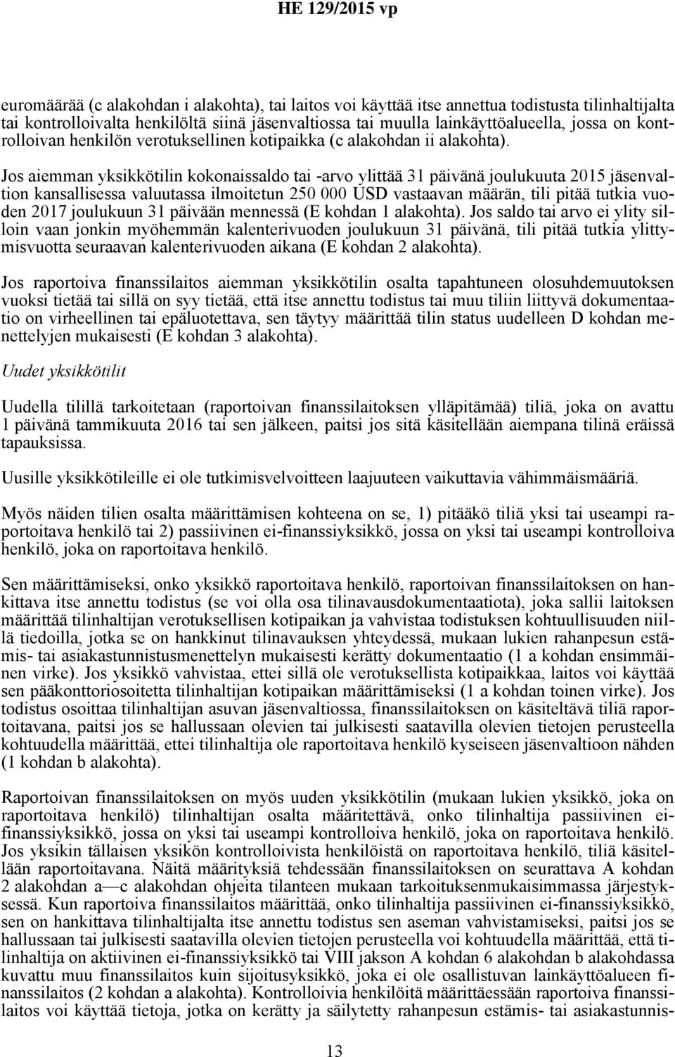 Jos aiemman yksikkötilin kokonaissaldo tai -arvo ylittää 31 päivänä joulukuuta 2015 jäsenvaltion kansallisessa valuutassa ilmoitetun 250 000 USD vastaavan määrän, tili pitää tutkia vuoden 2017