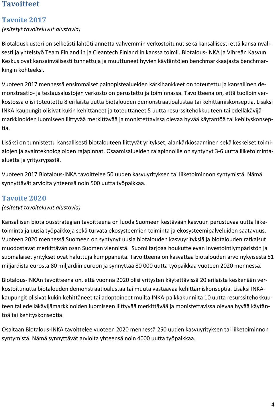 Vuoteen 2017 mennessä ensimmäiset painopistealueiden kärkihankkeet on toteutettu ja kansallinen demonstraatio- ja testausalustojen verkosto on perustettu ja toiminnassa.