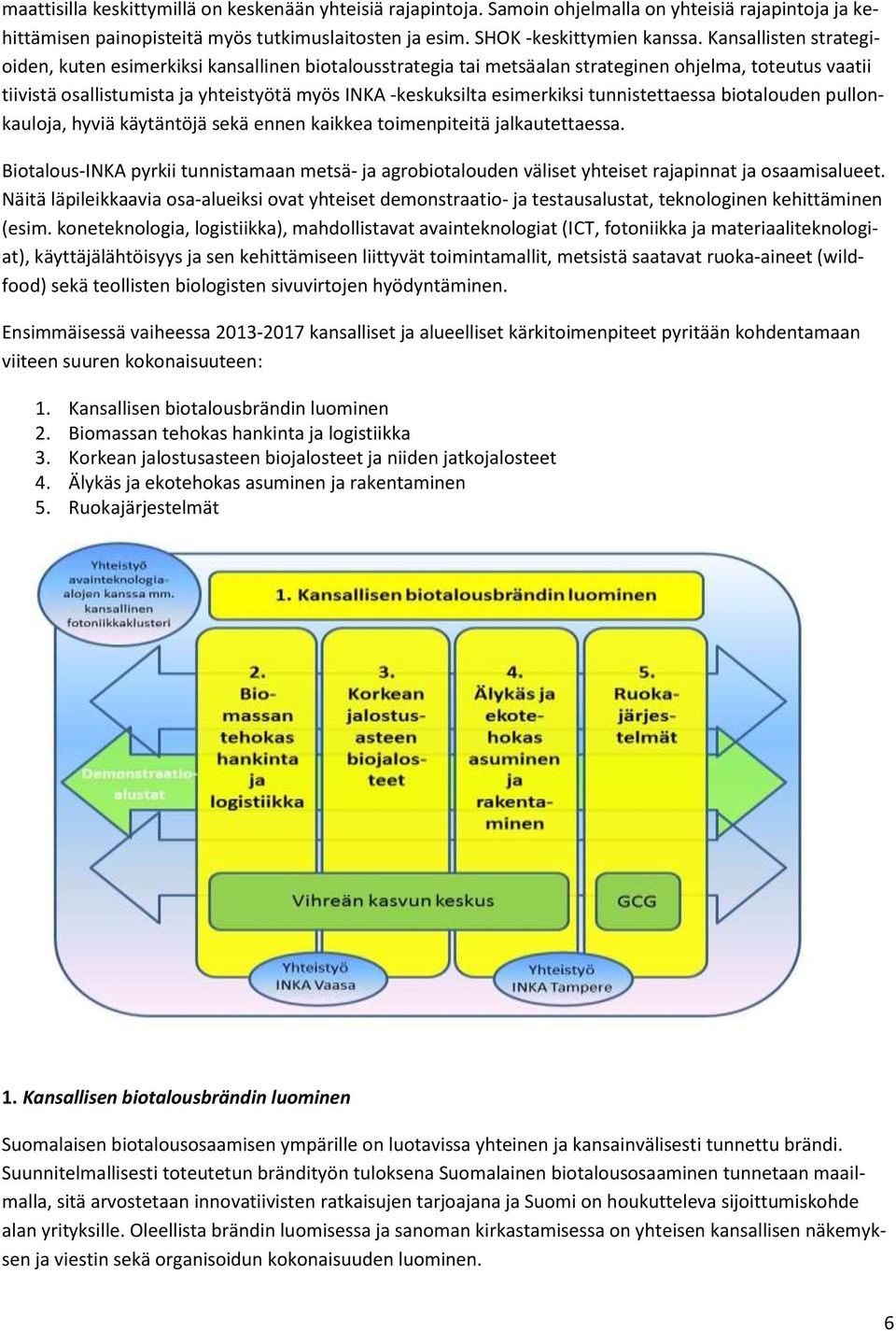 esimerkiksi tunnistettaessa biotalouden pullonkauloja, hyviä käytäntöjä sekä ennen kaikkea toimenpiteitä jalkautettaessa.