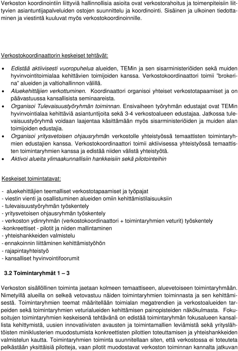 Verkostokoordinaattorin keskeiset tehtävät: Edistää aktiivisesti vuoropuhelua alueiden, TEMin ja sen sisarministeriöiden sekä muiden hyvinvointitoimialaa kehittävien toimijoiden kanssa.