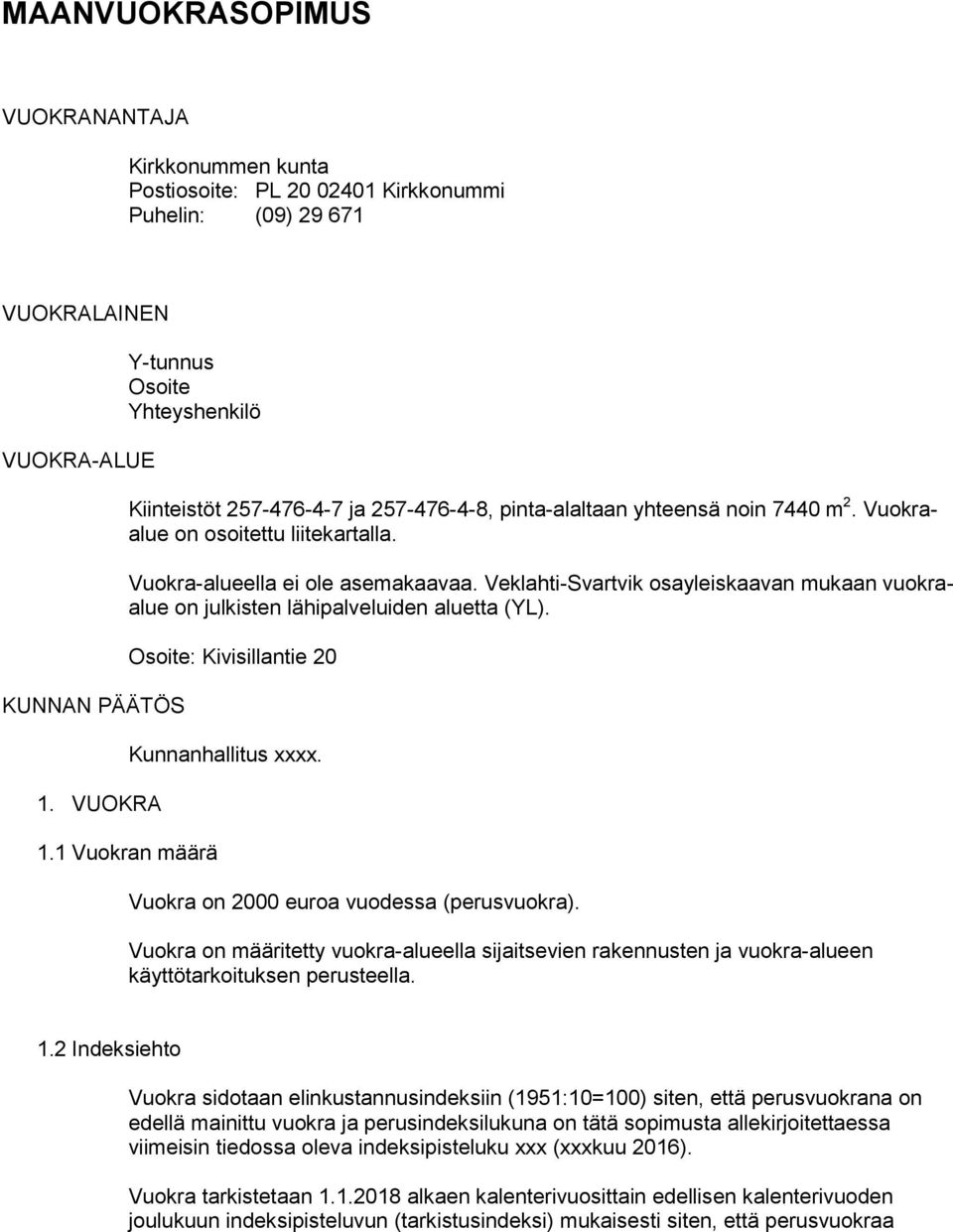 Veklahti-Svartvik osayleiskaavan mukaan vuokraalue on julkisten lähipalveluiden aluetta (YL). 1.1 Vuokran määrä Osoite: Kivisillantie 20 Kunnanhallitus xxxx.