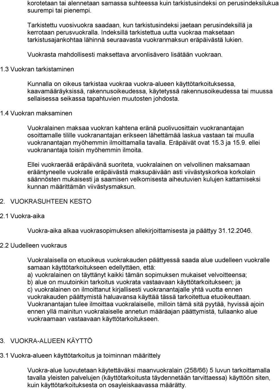 Indeksillä tarkistettua uutta vuokraa maksetaan tarkistusajankohtaa lähinnä seuraavasta vuokranmaksun eräpäivästä lukien. Vuokrasta mahdollisesti maksettava arvonlisävero lisätään vuokraan. 1.