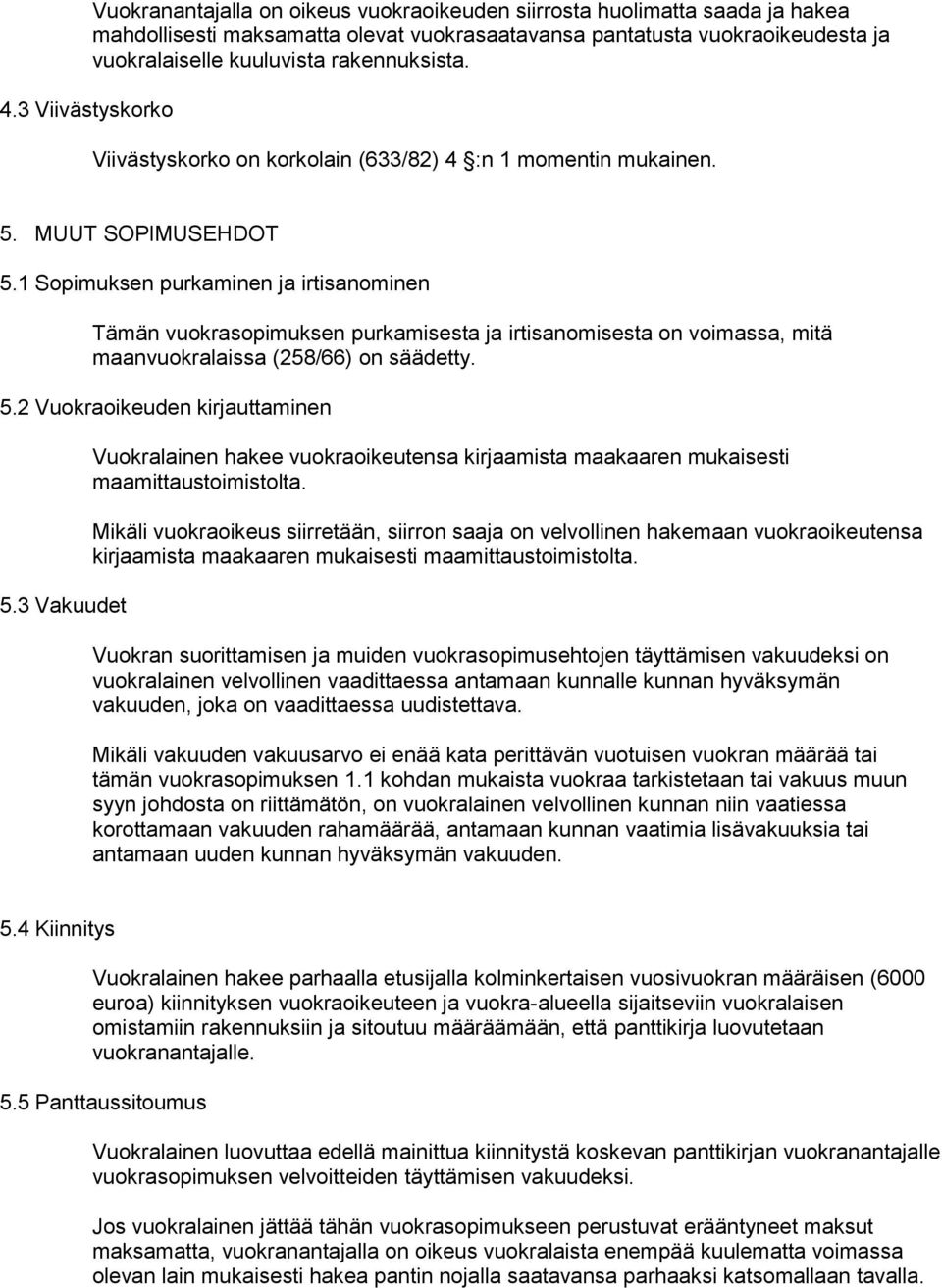 1 Sopimuksen purkaminen ja irtisanominen Tämän vuokrasopimuksen purkamisesta ja irtisanomisesta on voimassa, mitä maanvuokralaissa (258/66) on säädetty. 5.2 Vuokraoikeuden kirjauttaminen 5.