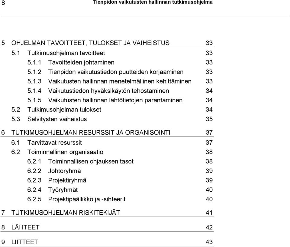 2 Tutkimusohjelman tulokset 34 5.3 Selvitysten vaiheistus 35 6 TUTKIMUSOHJELMAN RESURSSIT JA ORGANISOINTI 37 6.1 Tarvittavat resurssit 37 6.2 Toiminnallinen organisaatio 38 6.2.1 Toiminnallisen ohjauksen tasot 38 6.