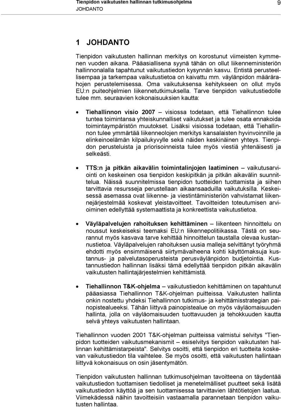 väylänpidon määrärahojen perustelemisessa. Oma vaikutuksensa kehitykseen on ollut myös EU:n puiteohjelmien liikennetutkimuksella. Tarve tienpidon vaikutustiedolle tulee mm.