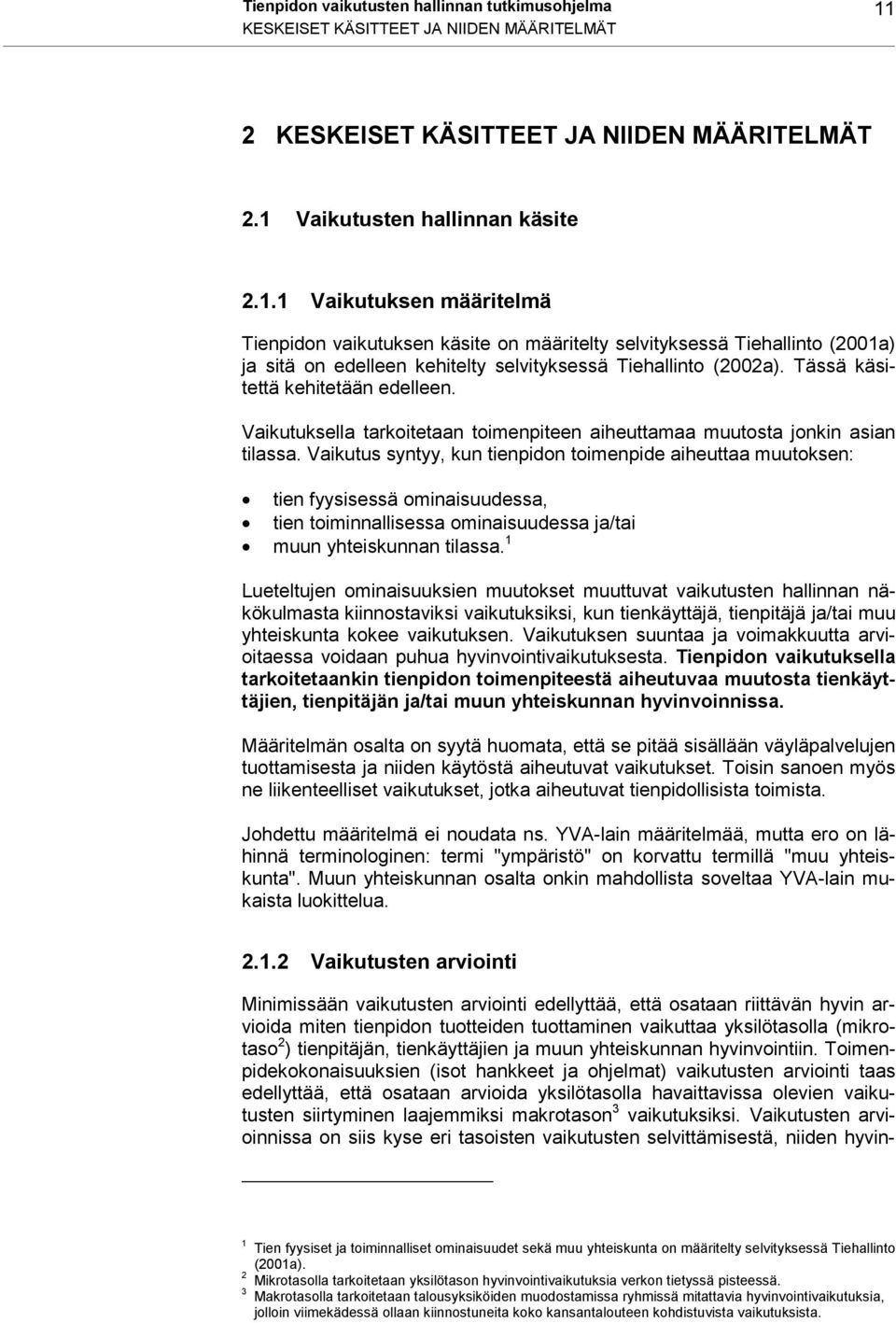 Vaikutusten hallinnan käsite 2.1.1 Vaikutuksen määritelmä Tienpidon vaikutuksen käsite on määritelty selvityksessä Tiehallinto (2001a) ja sitä on edelleen kehitelty selvityksessä Tiehallinto (2002a).