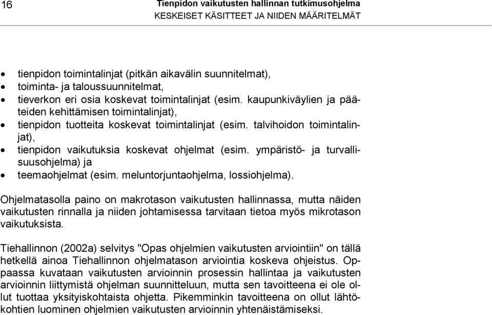 talvihoidon toimintalinjat), tienpidon vaikutuksia koskevat ohjelmat (esim. ympäristö- ja turvallisuusohjelma) ja teemaohjelmat (esim. meluntorjuntaohjelma, lossiohjelma).