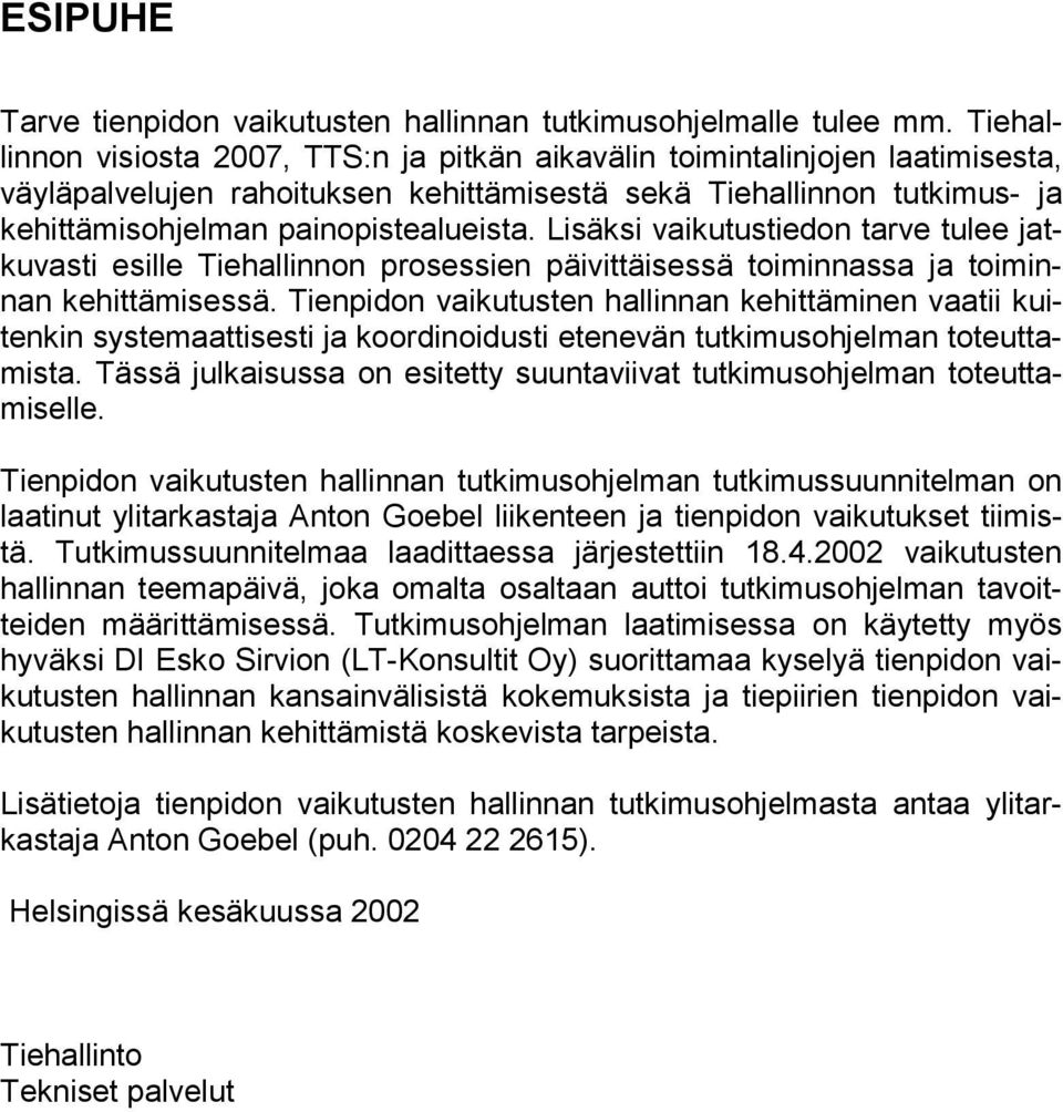 Lisäksi vaikutustiedon tarve tulee jatkuvasti esille Tiehallinnon prosessien päivittäisessä toiminnassa ja toiminnan kehittämisessä.