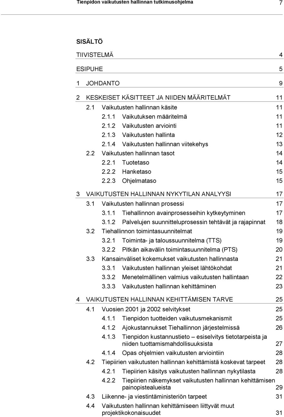 1 Vaikutusten hallinnan prosessi 17 3.1.1 Tiehallinnon avainprosesseihin kytkeytyminen 17 3.1.2 Palvelujen suunnitteluprosessin tehtävät ja rajapinnat 18 3.2 Tiehallinnon toimintasuunnitelmat 19 3.2.1 Toiminta- ja taloussuunnitelma (TTS) 19 3.