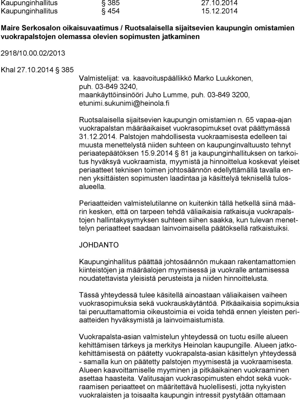 kaavoituspäällikkö Marko Luukkonen, puh. 03-849 3240, maankäyttöinsinööri Juho Lumme, puh. 03-849 3200, etu ni mi.sukunimi@heinola.fi Ruotsalaisella sijaitsevien kaupungin omistamien n.