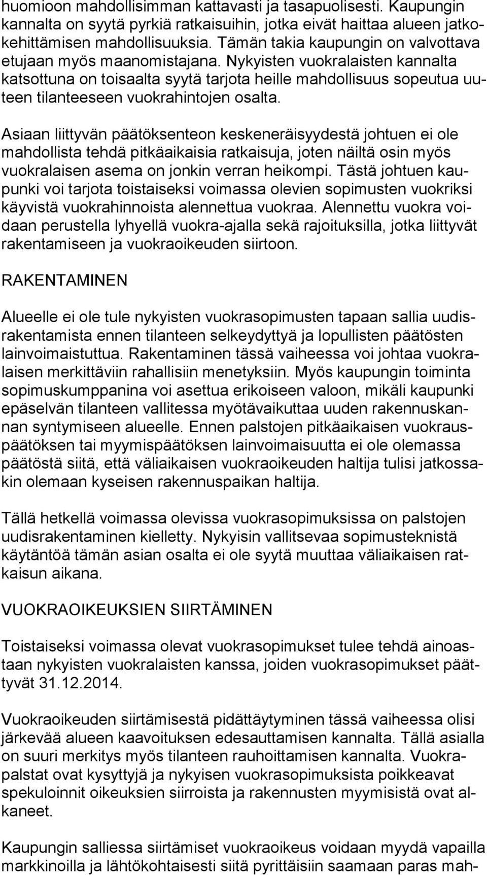 Nykyisten vuokralaisten kan nal ta katsottuna on toisaalta syytä tarjota heille mahdollisuus sopeutua uuteen tilanteeseen vuokrahintojen osalta.
