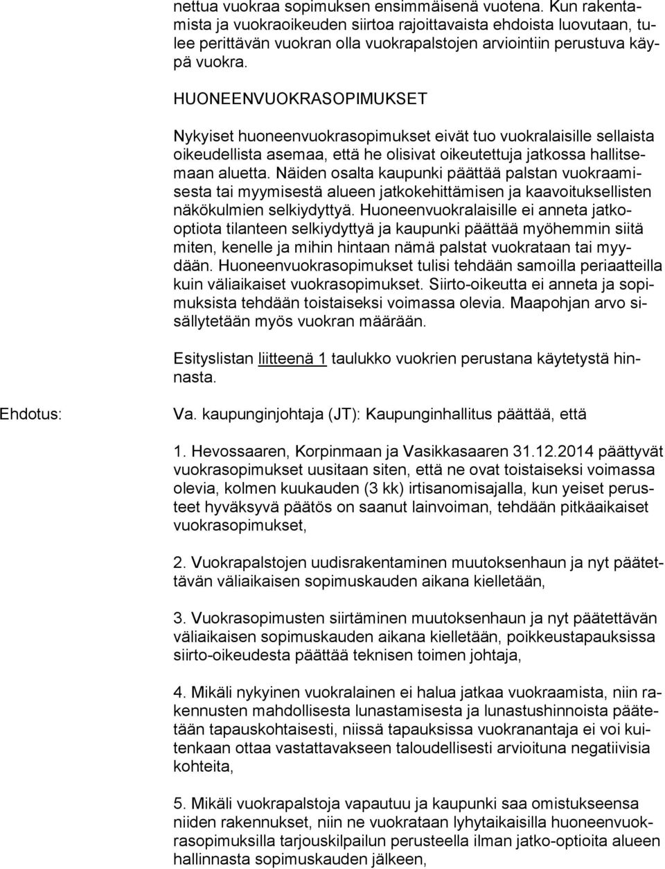 HUONEENVUOKRASOPIMUKSET Nykyiset huoneenvuokrasopimukset eivät tuo vuokralaisille sellaista oi keu del lis ta asemaa, että he olisivat oikeutettuja jatkossa hal lit semaan aluetta.