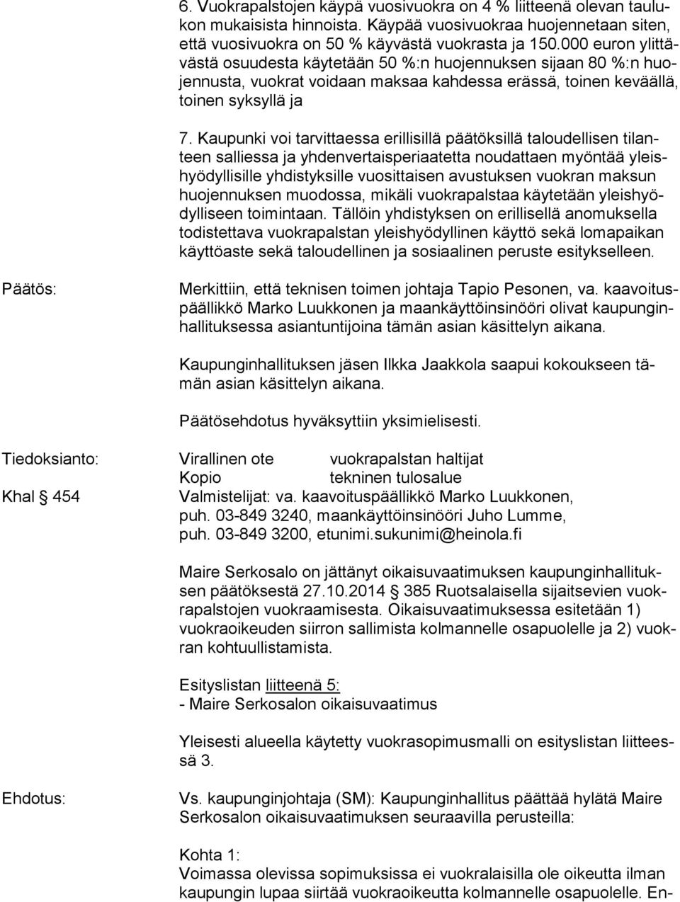 Kaupunki voi tarvittaessa erillisillä päätöksillä taloudellisen ti lanteen salliessa ja yhdenvertaisperiaatetta noudattaen myöntää yleishyö dyl li sil le yhdistyksille vuosittaisen avustuksen vuokran