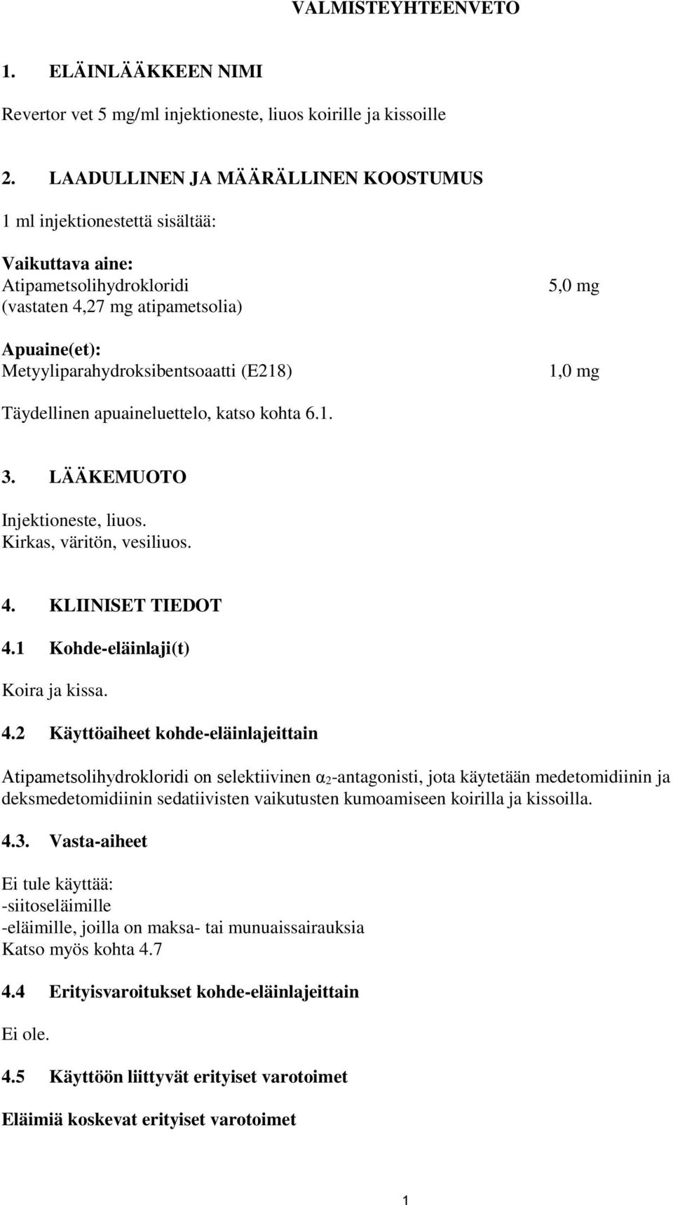 mg 1,0 mg Täydellinen apuaineluettelo, katso kohta 6.1. 3. LÄÄKEMUOTO Injektioneste, liuos. Kirkas, väritön, vesiliuos. 4.