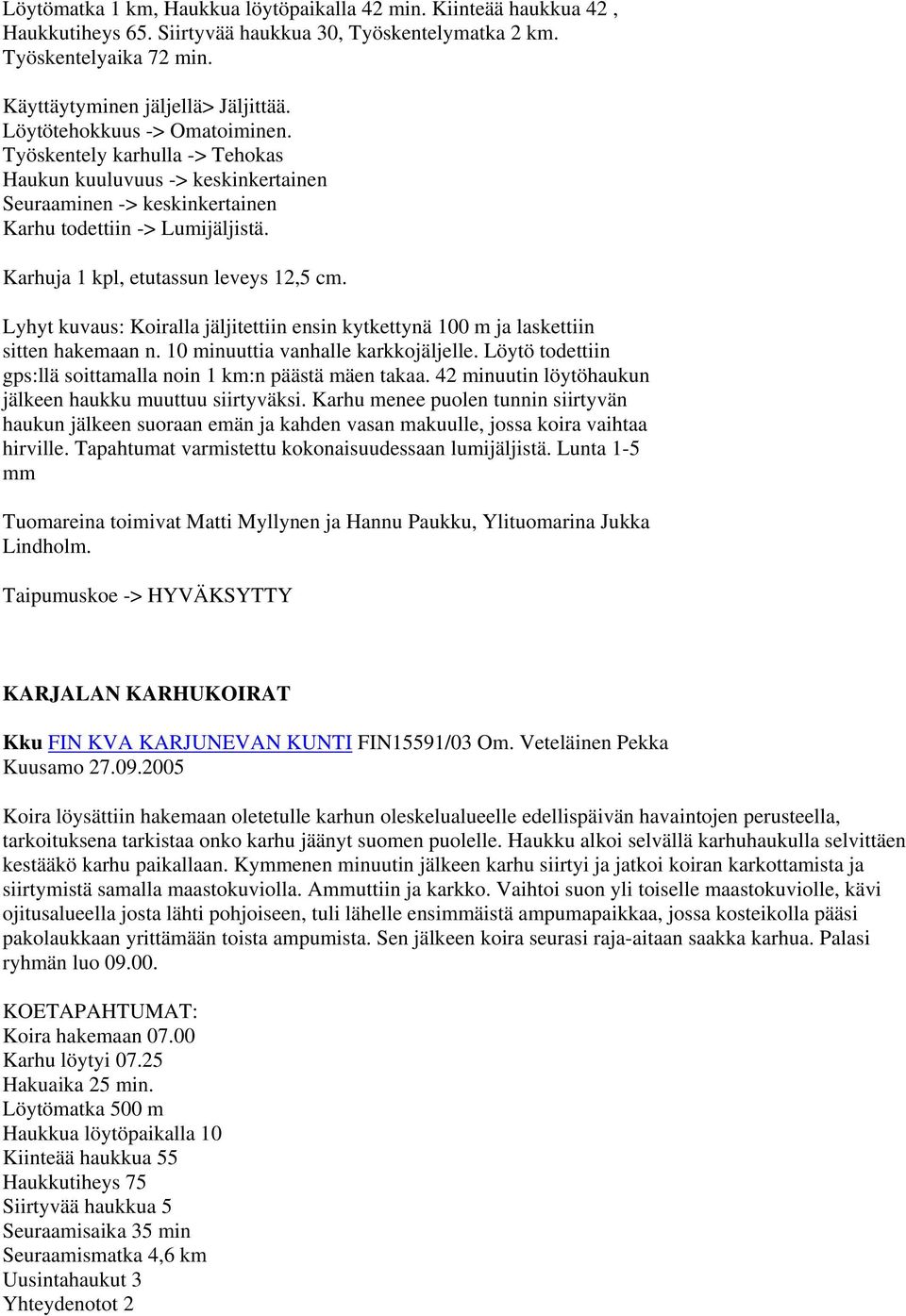 Karhuja 1 kpl, etutassun leveys 12,5 cm. Lyhyt kuvaus: Koiralla jäljitettiin ensin kytkettynä 100 m ja laskettiin sitten hakemaan n. 10 minuuttia vanhalle karkkojäljelle.