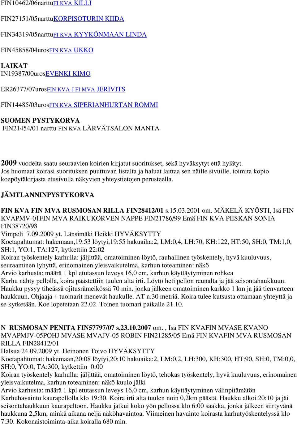 hylätyt. Jos huomaat koirasi suorituksen puuttuvan listalta ja haluat laittaa sen näille sivuille, toimita kopio koepöytäkirjasta etusivulla näkyvien yhteystietojen perusteella.