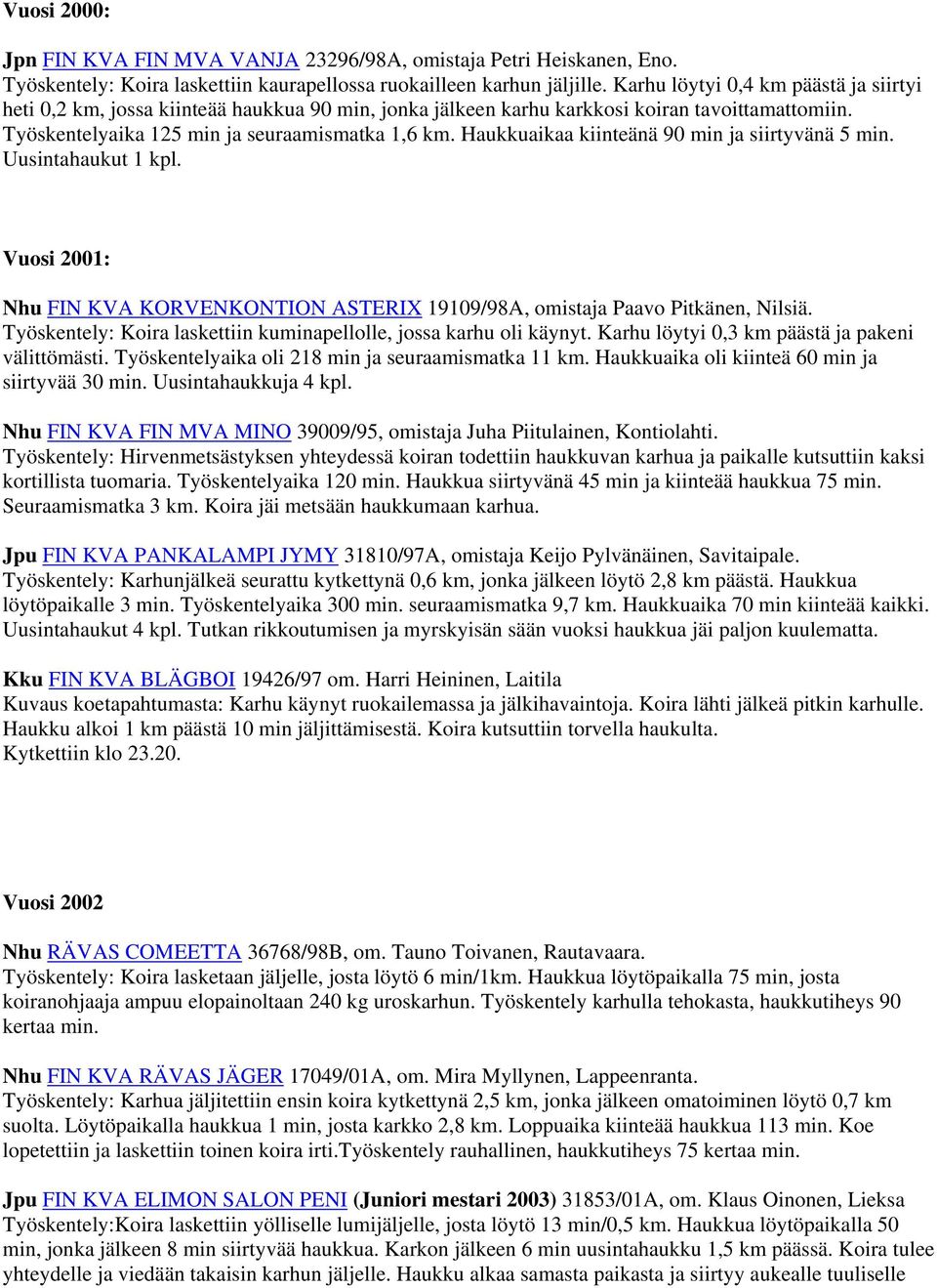 Haukkuaikaa kiinteänä 90 min ja siirtyvänä 5 min. Uusintahaukut 1 kpl. Vuosi 2001: Nhu FIN KVA KORVENKONTION ASTERIX 19109/98A, omistaja Paavo Pitkänen, Nilsiä.
