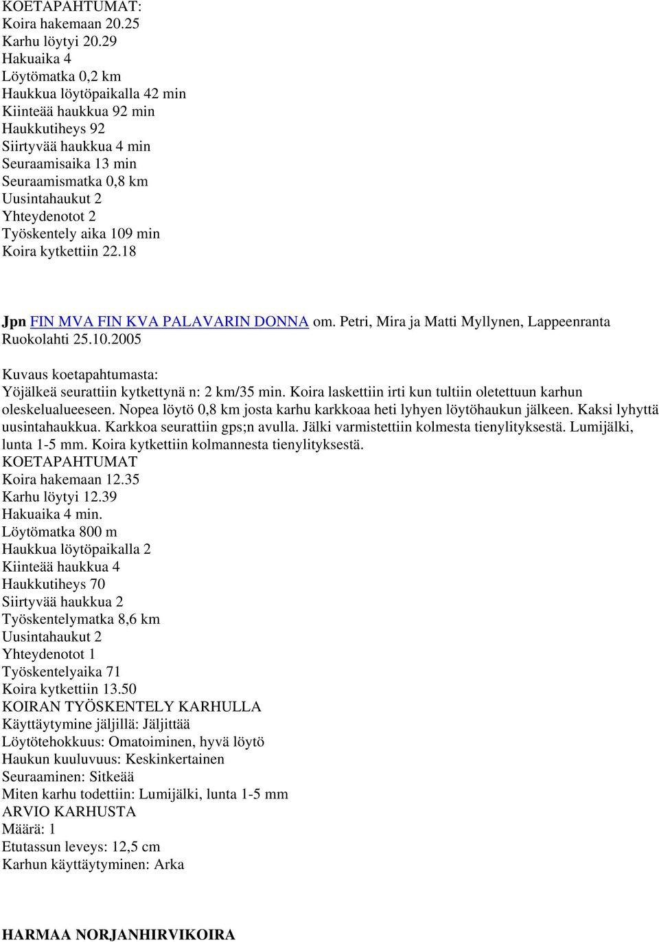 Työskentely aika 109 min Koira kytkettiin 22.18 Jpn FIN MVA FIN KVA PALAVARIN DONNA om. Petri, Mira ja Matti Myllynen, Lappeenranta Ruokolahti 25.10.2005 Kuvaus koetapahtumasta: Yöjälkeä seurattiin kytkettynä n: 2 km/35 min.