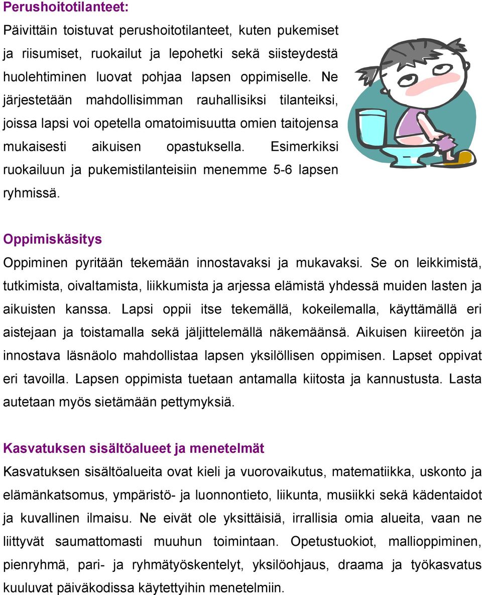 Esimerkiksi ruokailuun ja pukemistilanteisiin menemme 5 6 lapsen ryhmissä. Oppimiskäsitys Oppiminen pyritään tekemään innostavaksi ja mukavaksi.