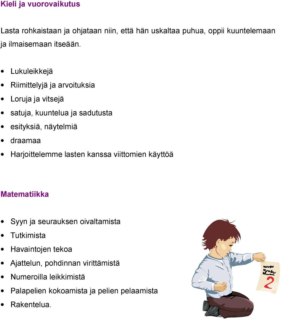 Lukuleikkejä Riimittelyjä ja arvoituksia Loruja ja vitsejä satuja, kuuntelua ja sadutusta esityksiä, näytelmiä draamaa