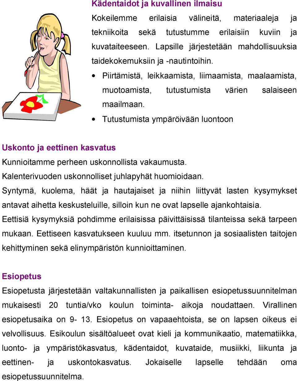 Tutustumista ympäröivään luontoon Uskonto ja eettinen kasvatus Kunnioitamme perheen uskonnollista vakaumusta. Kalenterivuoden uskonnolliset juhlapyhät huomioidaan.