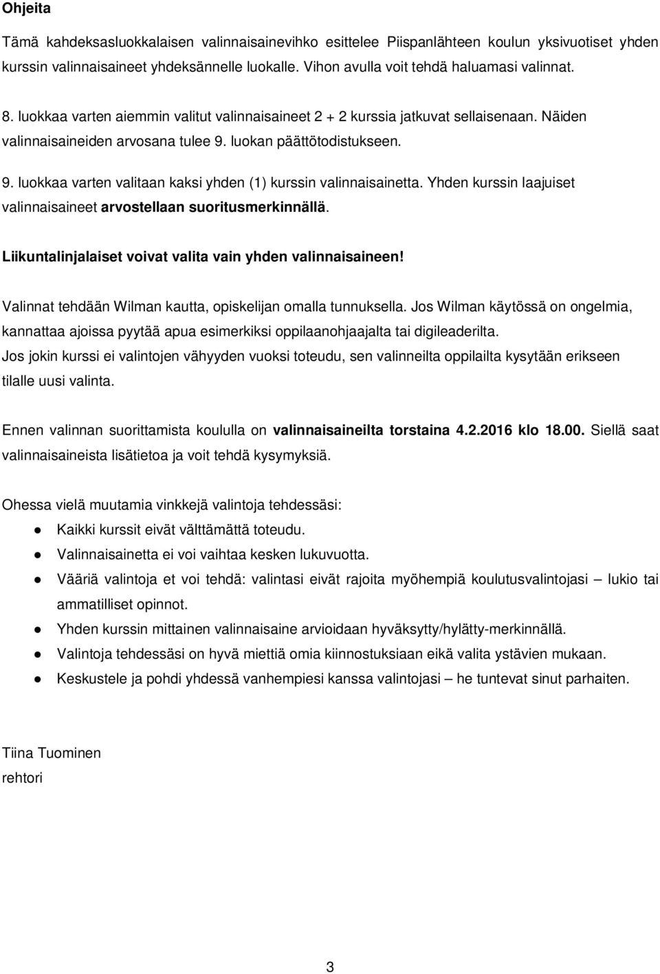 Yhden kurssin laajuiset valinnaisaineet arvostellaan suoritusmerkinnällä. Liikuntalinjalaiset voivat valita vain yhden valinnaisaineen! Valinnat tehdään Wilman kautta, opiskelijan omalla tunnuksella.