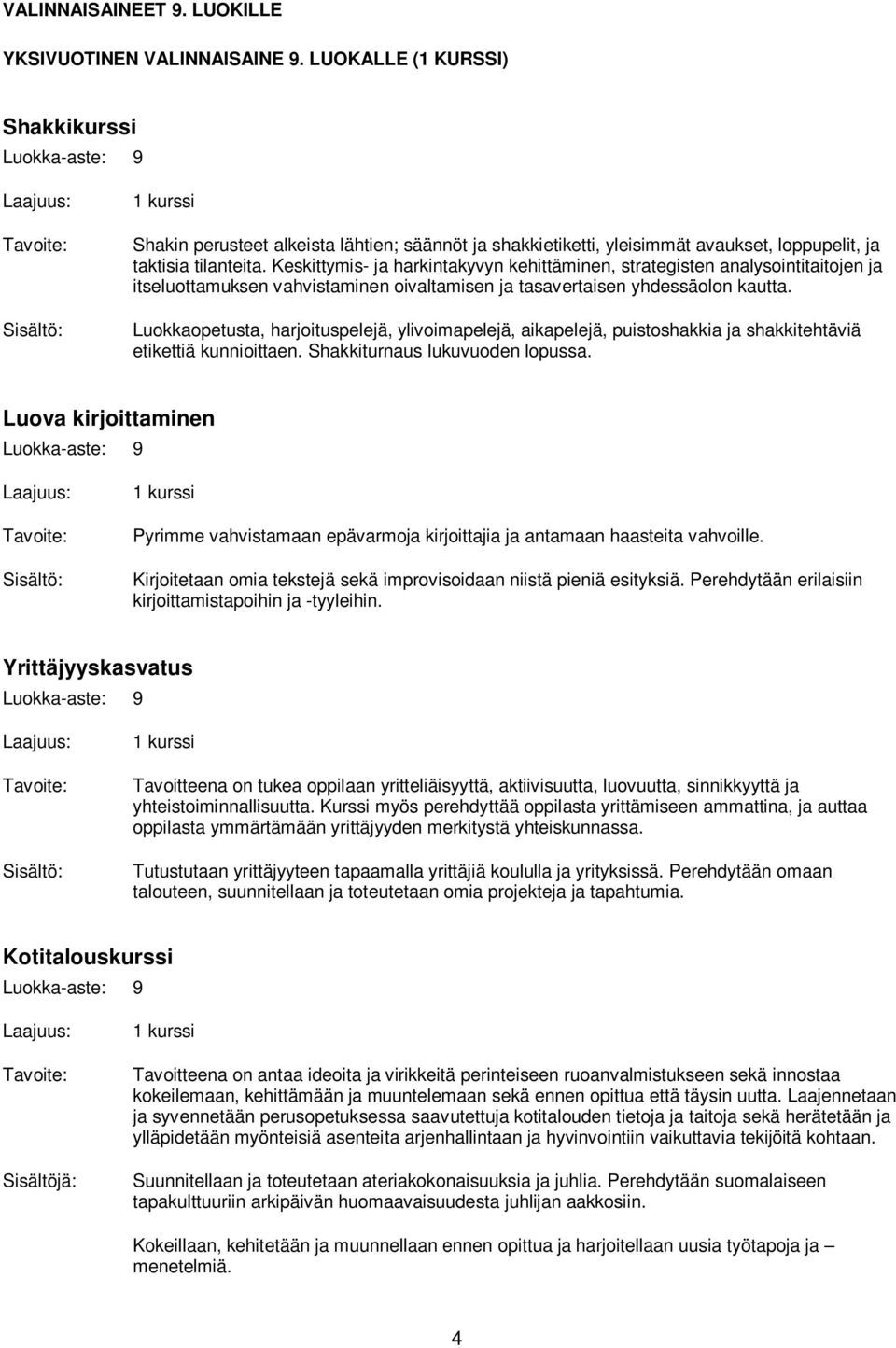 Keskittymis- ja harkintakyvyn kehittäminen, strategisten analysointitaitojen ja itseluottamuksen vahvistaminen oivaltamisen ja tasavertaisen yhdessäolon kautta.